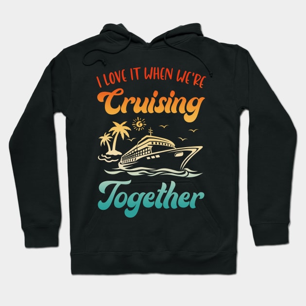 Cruise I Love It When We're Cruising Together Matching Hoodie by James Green